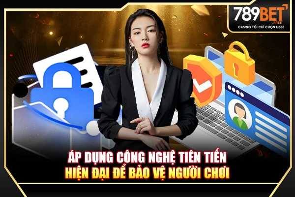 Áp dụng công nghệ tiên tiến, hiện đại để bảo vệ người chơi Áp dụng công nghệ tiên tiến, hiện đại để bảo vệ người chơi