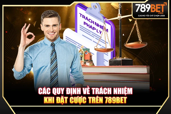 Các quy định về trách nhiệm khi đặt cược trên 789BET Các quy định về trách nhiệm khi đặt cược trên 789BET