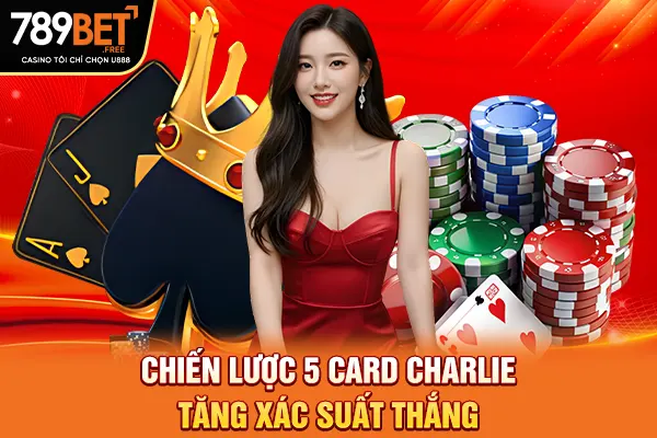 Chiến lược 5 card charlie tăng xác suất thắng Chiến lược 5 card charlie tăng xác suất thắng