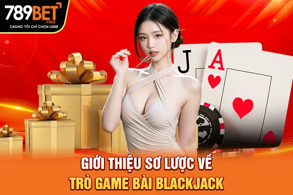 Giới thiệu sơ lược về trò game bài Blackjack Giới thiệu sơ lược về trò game bài Blackjack