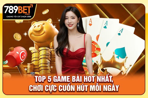 Top 5 game bài hot nhất, chơi cực cuốn hút mỗi ngày Top 5 game bài hot nhất, chơi cực cuốn hút mỗi ngày