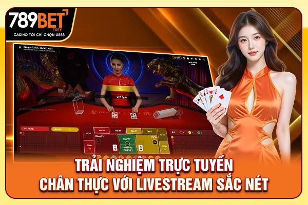 Trải nghiệm trực tuyến chân thực với livestream sắc nét Trải nghiệm trực tuyến chân thực với livestream sắc nét